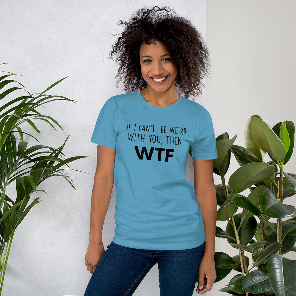 If I can't be weird with you, then WTF - Premium Tee