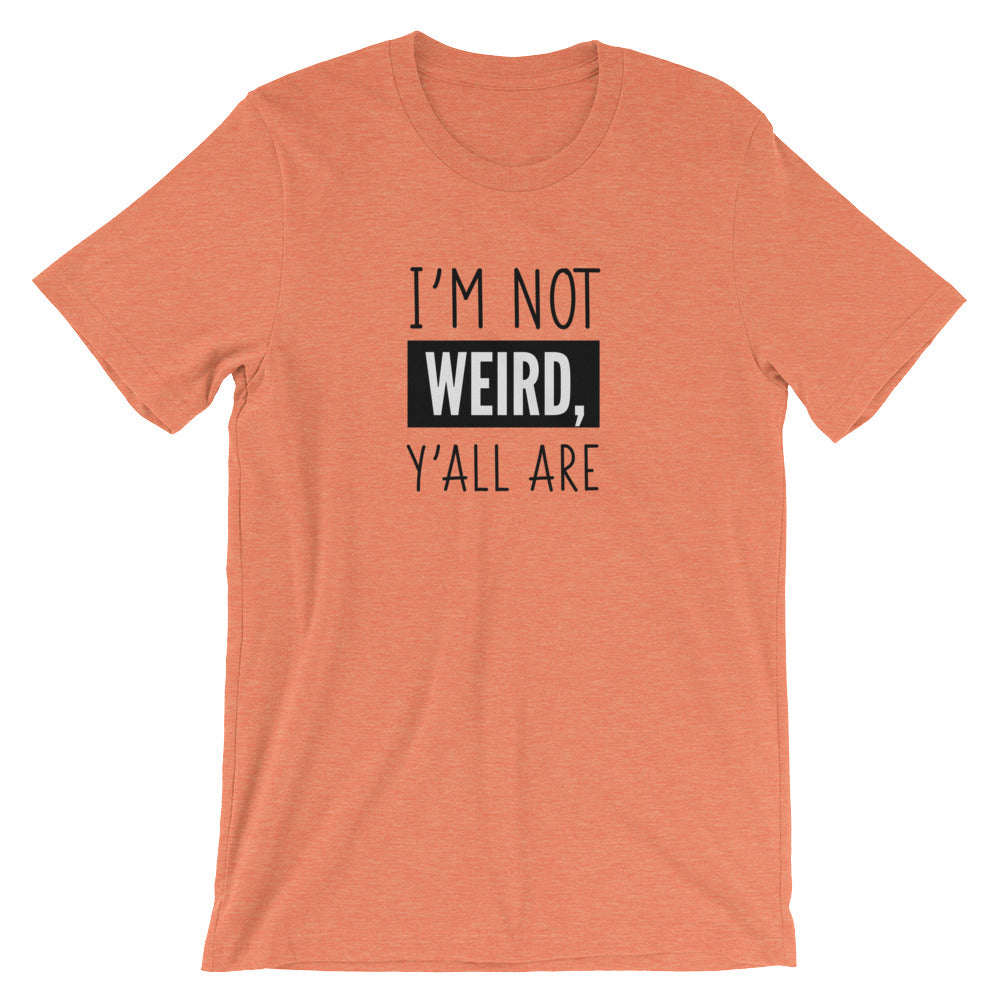 I'm Not Weird Y'all Are- Premium Tee
