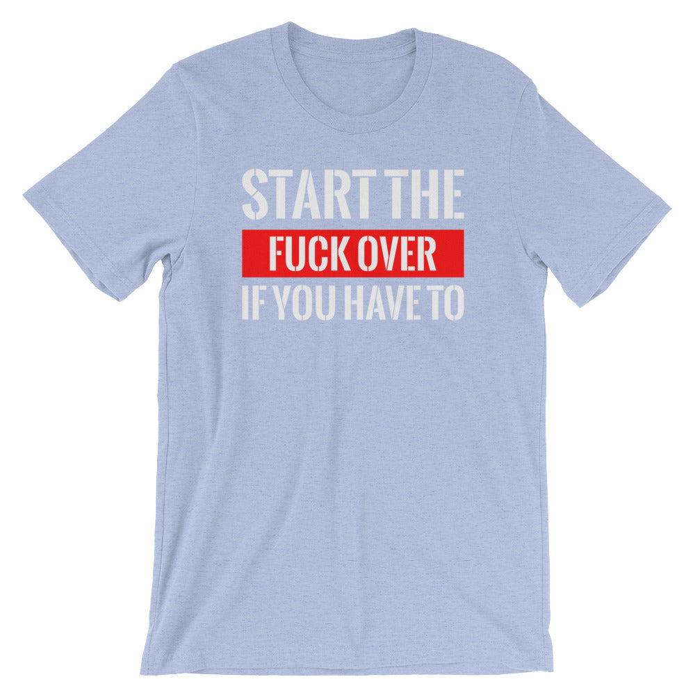Start The Fuck Over If You Have To- Premium Tee