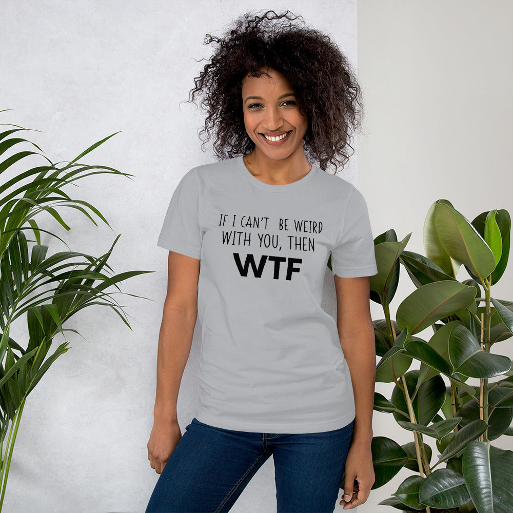 If I can't be weird with you, then WTF - Premium Tee