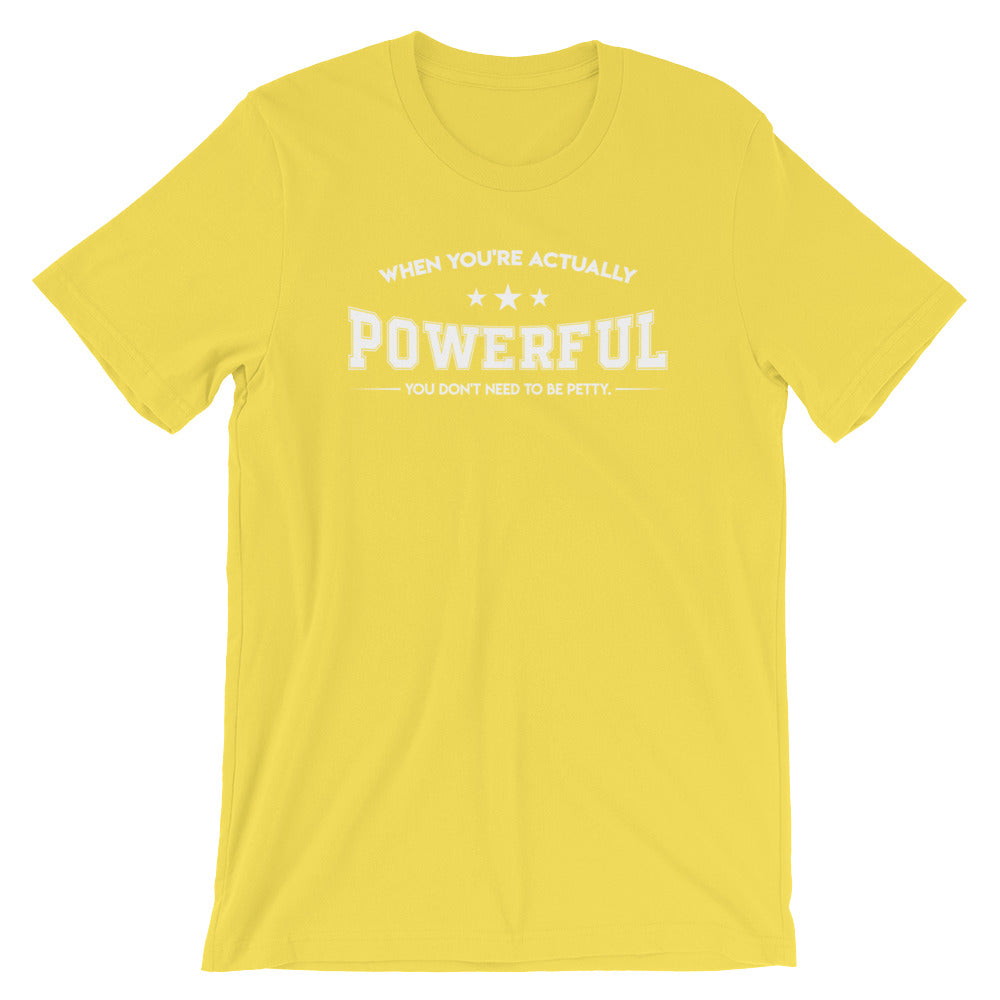 When Your Actually Powerful You Don't Have To Be Petty- Premium Tee