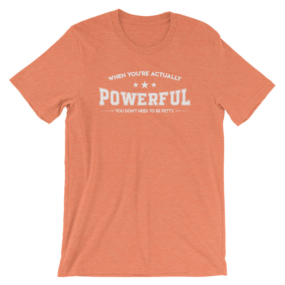 When Your Actually Powerful You Don't Have To Be Petty- Premium Tee