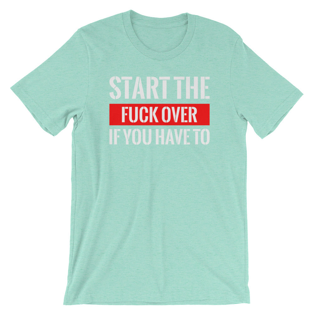 Start The Fuck Over If You Have To- Premium Tee