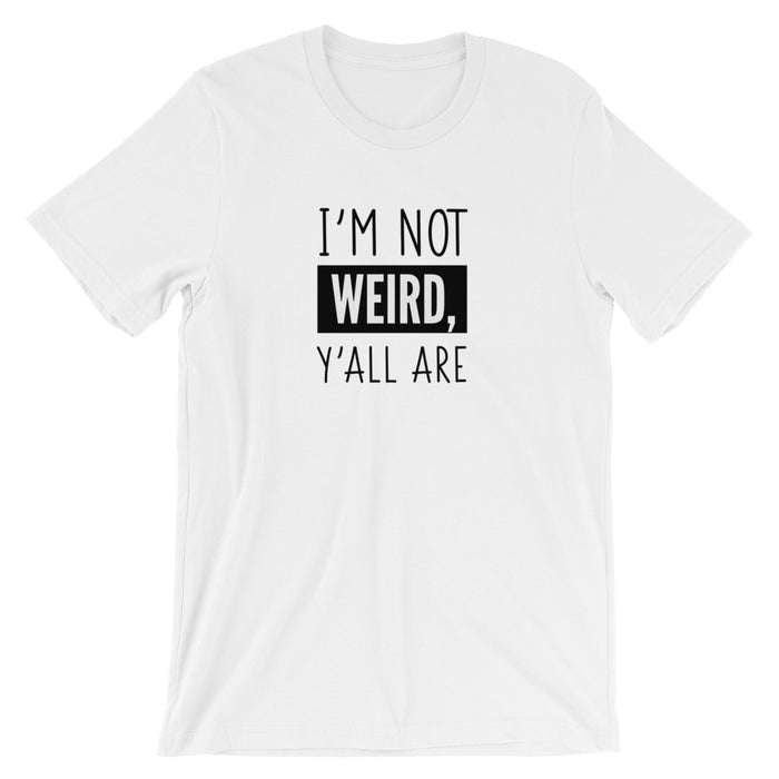 I'm Not Weird Y'all Are- Premium Tee