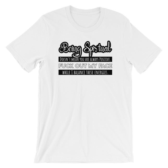 Being Spiritual Doesn't Mean You Are Always Positive. Fuck Out My Face While I Balance These Energies -Premium Tee